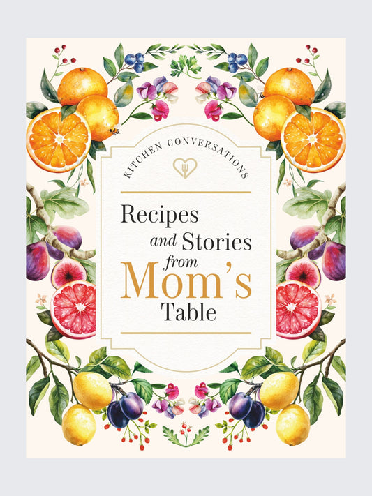 Kitchen Conversations: Recipes and Stories from Mom's Table