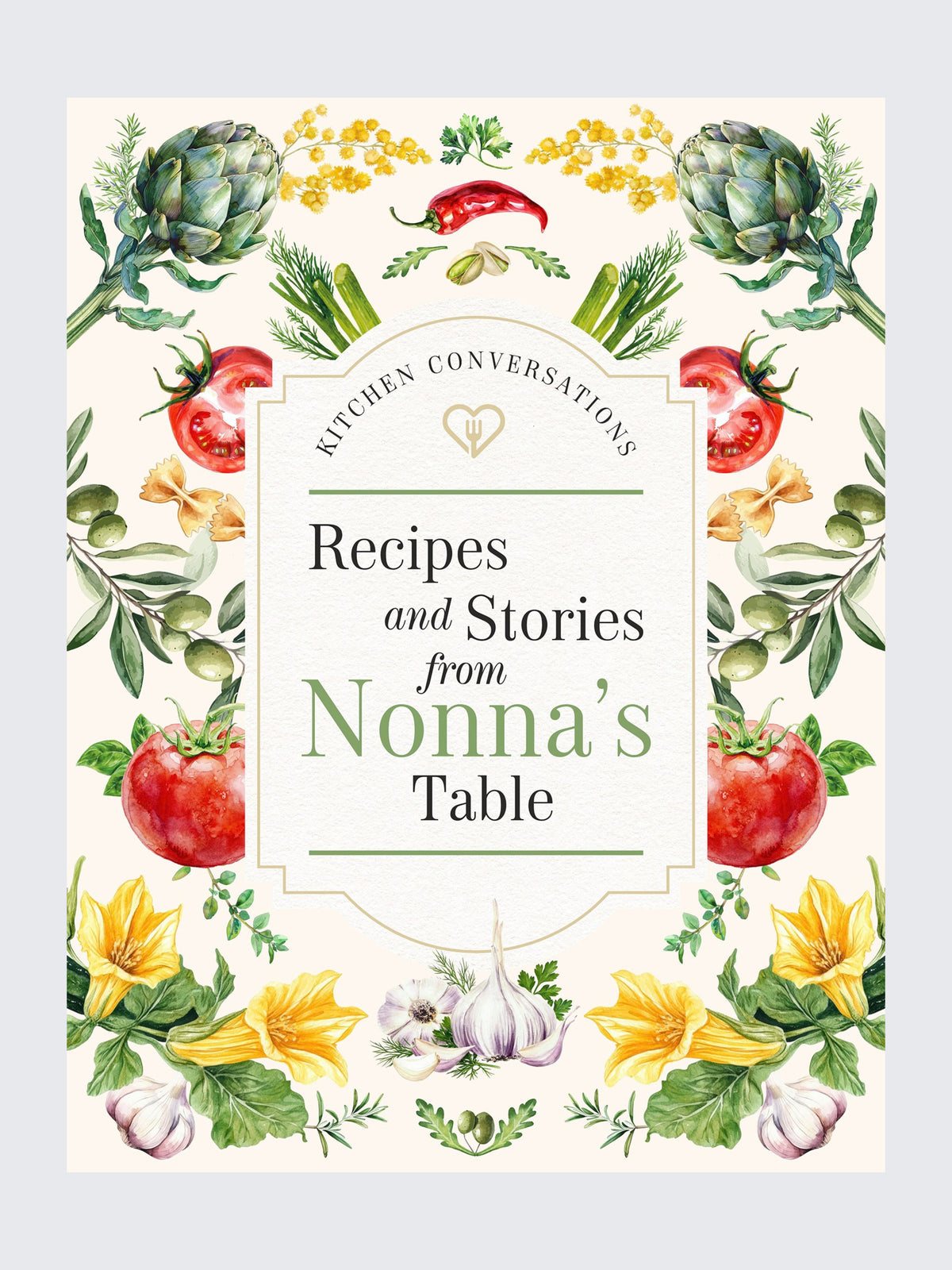 Kitchen Conversations: Recipes and Stories from Nonna's Table