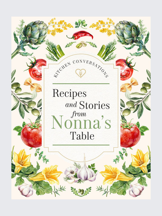 Kitchen Conversations: Recipes and Stories from Nonna's Table